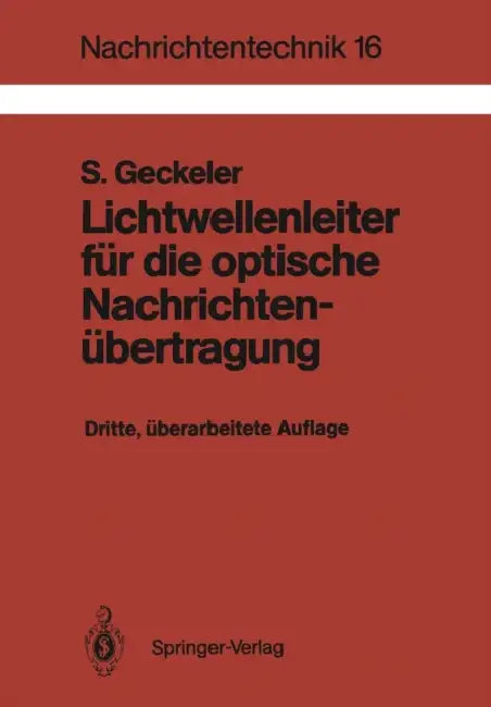 Lichtwellenleiter Für Die Optische Nachrichtenübertragung: Grundlagen Und Eigenschaften Eines Modernen Übertragungsmediums by Siegfried Geckeler