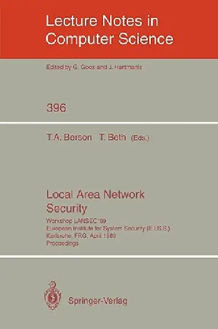 Local Area Network Security: Workshop Lansec '89. European Institute for System Security (E.I.S.S.) Karlsruhe, Frg, April 3-6, 1989. Proceedings by Thomas A. Berson, Thomas Beth