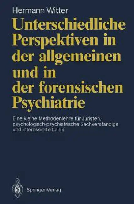 Unterschiedliche Perspektiven in Der Allgemeinen Und in Der Forensischen Psychiatrie: Eine Kleine Methodenlehre Für Juristen, Psychologisch-Psychiatri by Hermann Witter