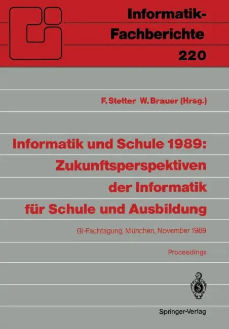 Informatik Und Schule 1989: Zukunftsperspektiven Der Informatik Für Schule Und Ausbildung: Gi-Fachtagung, München, 15.-17. November 1989 Proceedings by Franz Stetter, Wilfried Brauer