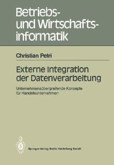 Externe Integration Der Datenverarbeitung: Unternehmensübergreifende Konzepte Für Handelsunternehmen by Christian Petri