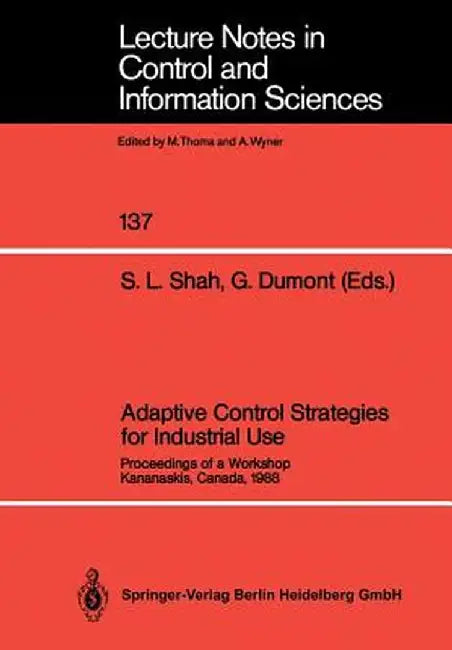 Adaptive Control Strategies for Industrial Use: Proceedings of a Workshop Kananaskis, Canada, 1988 by Sirish L. Shah