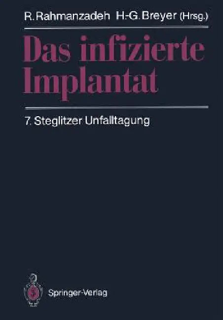 Das Infizierte Implantat: 7. Steglitzer Unfalltagung by R. Rahmanzadeh, H. -G Breyer