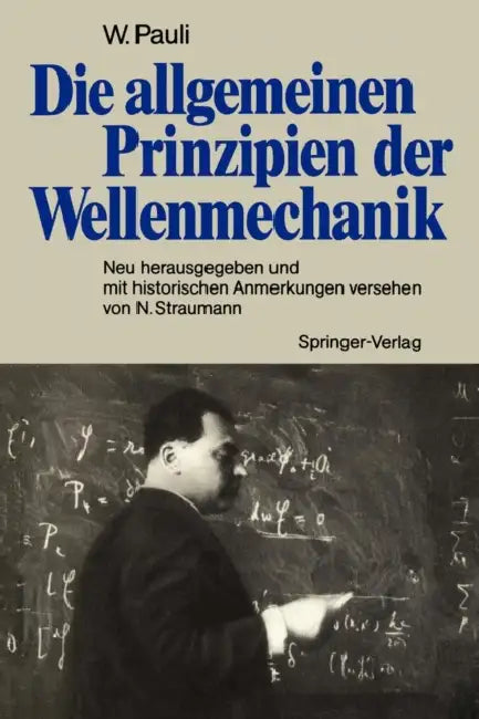 Die Allgemeinen Prinzipien Der Wellenmechanik: Neu Herausgegeben Und Mit Historischen Anmerkungen Versehen Von Norbert Straumann by Wolfgang Pauli, Norbert Straumann