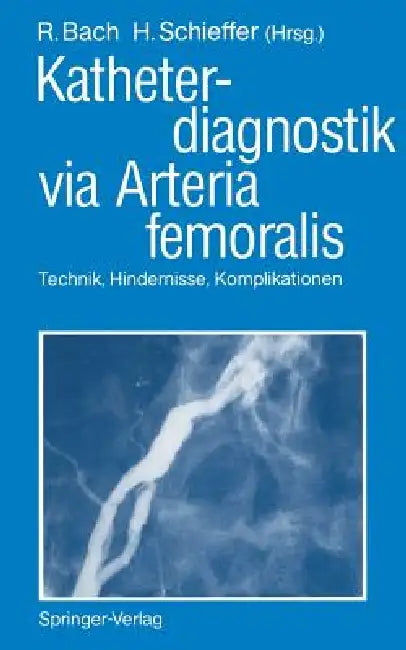 Katheterdiagnostik Via Arteria Femoralis: Technik, Hindernisse, Komplikationen by Roland Bach, Hermann J. Schieffer