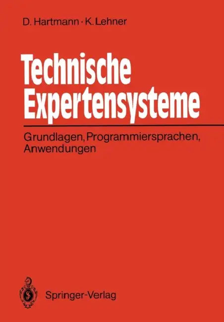 Technische Expertensysteme: Grundlagen, Programmiersprachen, Anwendungen by Dietrich Hartmann, Karlheinz Lehner