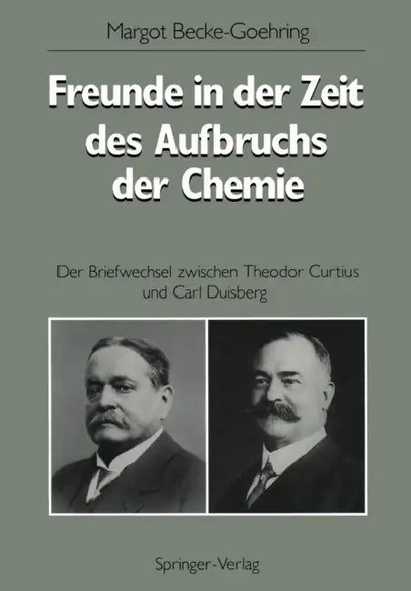 Freunde in Der Zeit Des Aufbruchs Der Chemie: Der Briefwechsel Zwischen Theodor Curtius Und Carl Duisberg by Margot Becke-Göhring