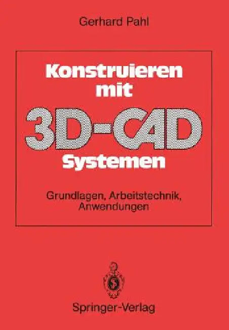Konstruieren Mit 3d-Cad-Systemen: Grundlagen, Arbeitstechnik, Anwendungen by Gerhard Pahl