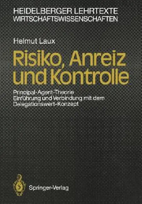 Risiko, Anreiz Und Kontrolle: Principal-Agent-Theorie Einführung Und Verbindung Mit Dem Delegationswert-Konzept by Helmut Laux