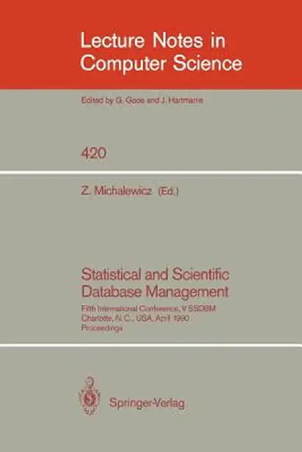 Statistical and Scientific Database Management: Fifth International Conference, V Ssdbm, Charlotte, N.C., Usa, April 3-5, 1990, Proceedings by Zbigniew Michalewicz