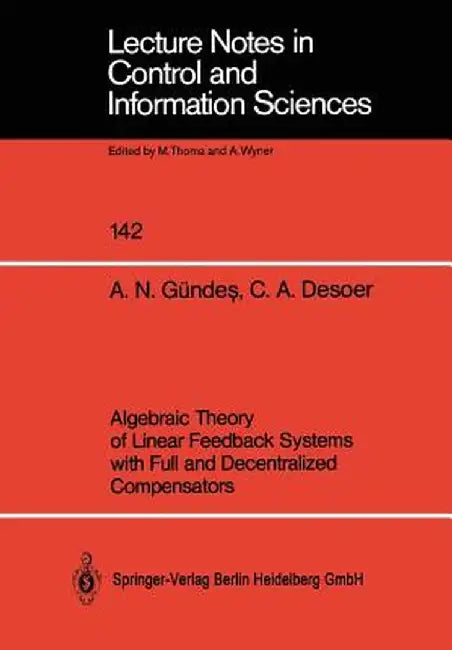 Algebraic Theory of Linear Feedback Systems with Full and Decentralized Compensators by A. Nazli Gündes