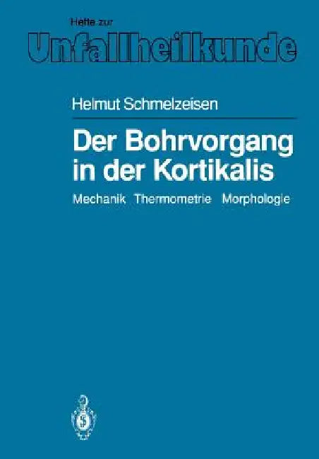 Der Bohrvorgang in Der Kortikalis: Mechanik Thermometrie Morphologie by Helmut Schmelzeisen, S. Weller