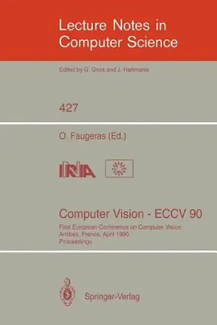Computer Vision - Eccv 90: First European Conference on Computer Vision. Antibes, France, April 23-27, 1990. Proceedings by Olivier Faugeras