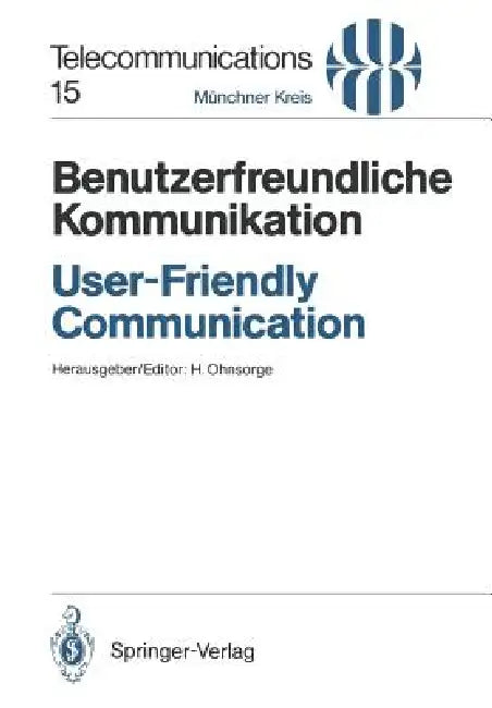 Benutzerfreundliche Kommunikation / User-Friendly Communication: Vorträge Des Am 12./13. März 1990 in München Abgehaltenen Kongresses / Proceedings of by Horst Ohnsorge