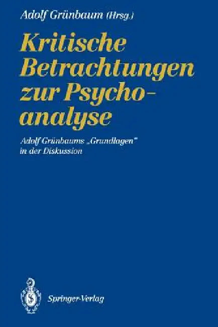Kritische Betrachtungen Zur Psychoanalyse: Adolf Grünbaums "Grundlagen" in Der Diskussion by Adolf Grünbaum, Christa Kolbert
