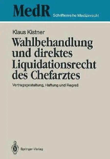 Wahlbehandlung Und Direktes Liquidationsrecht Des Chefarztes: Vertragsgestaltung, Haftung Und Regreß by Klaus Kistner