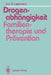 Drogenabhängigkeit: Familientherapie Und Prävention: Ein Vergleich Familientherapeutischer Modelle Bei Der Behandlung Drogenabhängiger Jugendlicher Un by Eric Lippmann, Rosmarie Welter-Enderlin