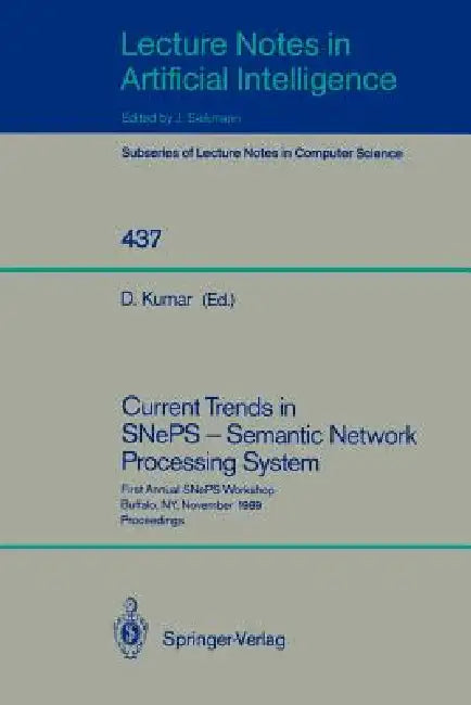 Current Trends in Sneps - Semantic Network Processing System: First Annual Sneps Workshop, Buffalo, Ny, November 13, 1989, Proceedings by Deepak Kumar