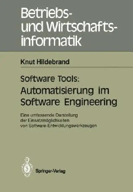 Software Tools: Automatisierung Im Software Engineering: Eine Umfassende Darstellung Der Einsatzmöglichkeiten Von Software-Entwicklungswerkzeugen by Knut Hildebrand
