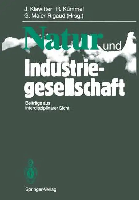 Natur Und Industriegesellschaft: Beiträge Aus Interdisziplinärer Sicht by Jörg Klawitter, Reiner Kümmel, Gerhard Maier-Rigaud