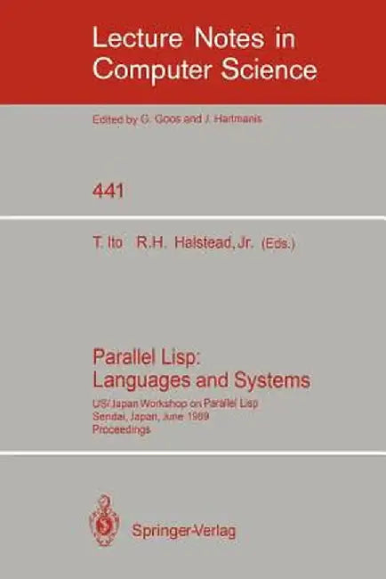 Parallel Lisp: Languages and Systems: Us/Japan Workshop on Parallel Lisp, Sendai, Japan, June 5-8, 1989, Proceedings by Takayasu Ito