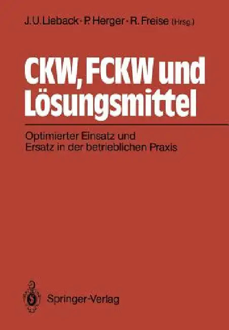 Ckw, Fckw Und Lösungsmittel: Optimierter Einsatz Und Ersatz in Der Betrieblichen PRAXIS by Jan U. Lieback, Peter Herger, Ralf Freise
