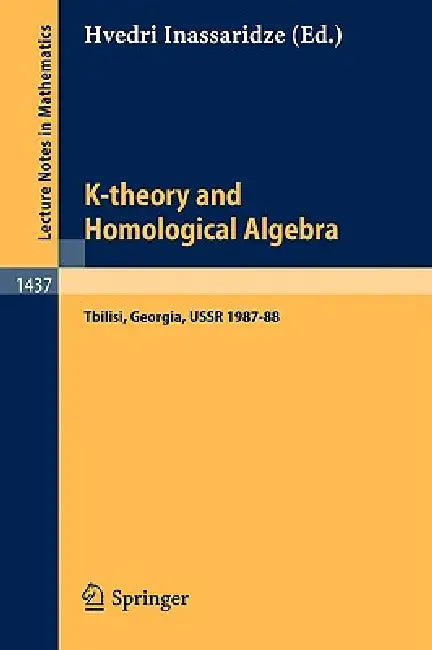 K-Theory and Homological Algebra: A Seminar Held at the Razmadze Mathematical Institute in Tbilisi, Georgia, USSR 1987-88 by Hvedri Inassaridze