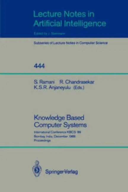 Knowledge Based Computer Systems: International Conference Kbcs `89, Bombay, India, December 11-13, 1989. Proceedings by S. Ramani, R. Chandrasekar, K. S. R. Anjaneyulu
