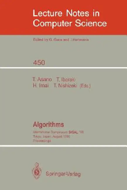Algorithms: International Symposium Sigal '90, Tokyo, Japan, August 16-18, 1990. Proceedings by Tetsuo Asano, Toshihide Ibaraki, Hiroshi Imai