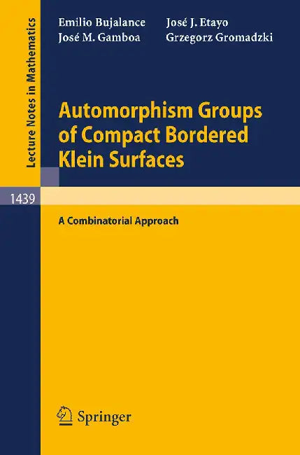 Automorphism Groups Of Compact Bordered Klein Surfaces: A Combinatorial Approach by Emilio Bujalance, Jose J. Etayo