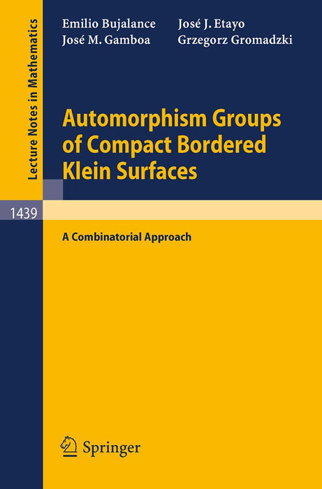 Automorphism Groups Of Compact Bordered Klein Surfaces: A Combinatorial Approach by Emilio Bujalance/Jose J. Etayo