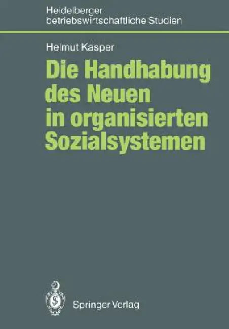Die Handhabung Des Neuen in Organisierten Sozialsystemen by Helmut Kasper