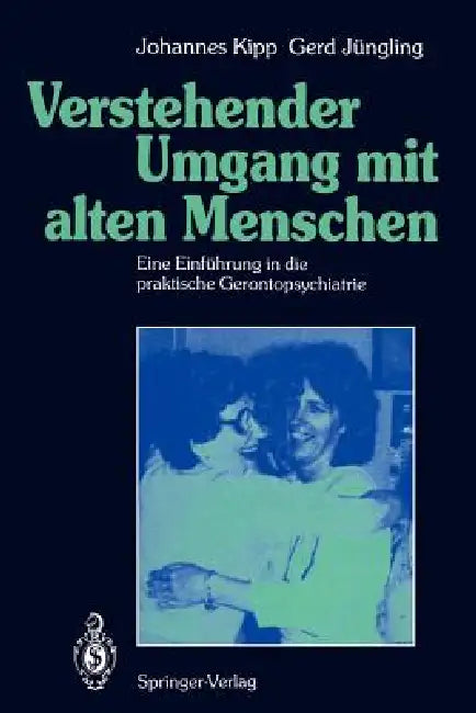Verstehender Umgang Mit Alten Menschen: Eine Einführung in Die Praktische Gerontopsychiatrie by Johannes Kipp, H. Radebold, Gerd Jüngling