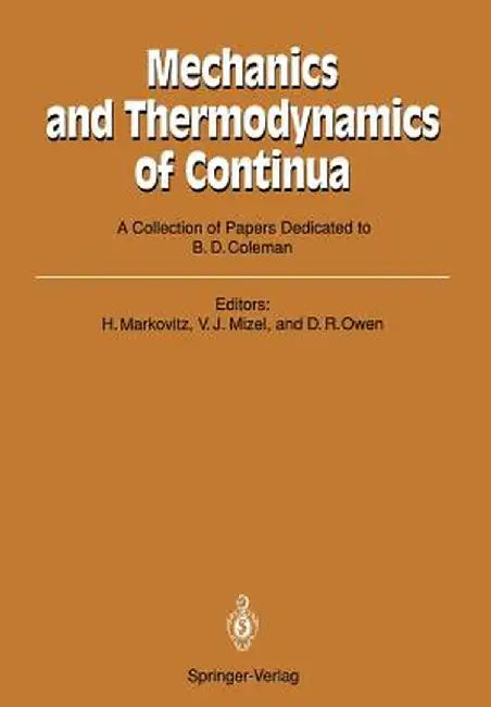 Mechanics and Thermodynamics of Continua: A Collection of Papers Dedicated to B.D. Coleman on His Sixtieth Birthday by Hershel Markovitz