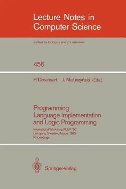 Programming Language Implementation and Logic Programming: International Workshop Plilp `90, Linköping, Sweden, August 20-22, 1990. Proceedings by Pierre Deransart