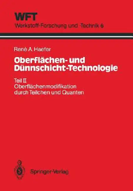 Oberflächen- Und Dünnschicht-Technologie: Teil II: Oberflächenmodifikation Durch Teilchen Und Quanten by Rene A. Haefer