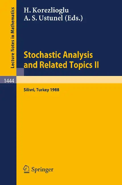 Stochastic Analysis And Related Topics Ii: Proceedings of a Second Workshop held in Silivri, Turkey, July 18-30, 1988 by Hayri Korezlioglu, Ali S. Ustunel