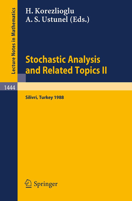 Stochastic Analysis And Related Topics Ii: Proceedings of a Second Workshop held in Silivri, Turkey, July 18-30, 1988 by Hayri Korezlioglu/Ali S. Ustunel