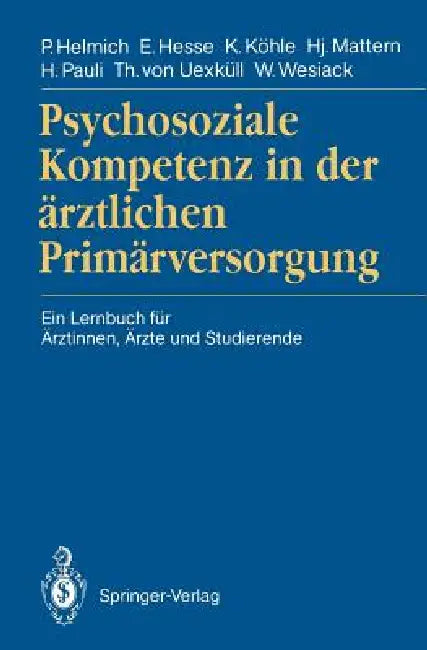 Psychosoziale Kompetenz in Der Ärztlichen Primärversorgung: Ein Lernbuch Für Ärztinnen, Ärzte Und Studierende by Peter Helmich, Eberhard Hesse, Karl Köhle