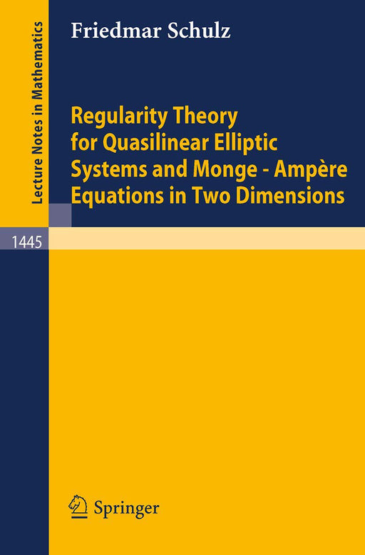 Regulaity Theory For Quasilinear Elliptic Systems And Monge-Ampere Equations In Two Dimension  by Friedmar Schulz