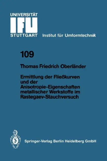 Ermittlung Der Fließkurven Und Der Anisotropie-Eigenschaften Metallischer Werkstoffe Im Rastegaev-Stauchversuch by Thomas F. Oberländer