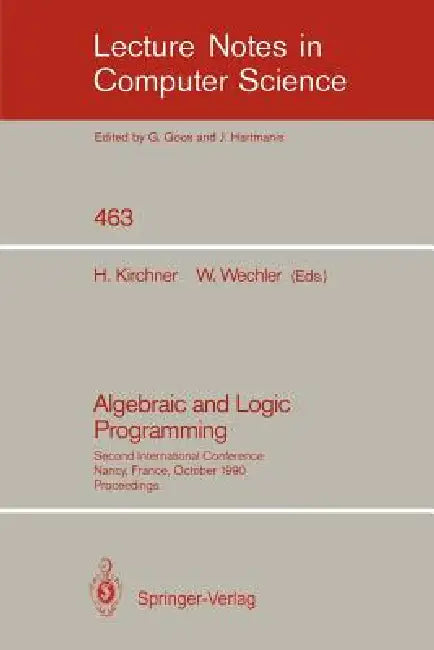 Algebraic and Logic Programming: Second International Conference, Nancy, France, October 1-3, 1990. Proceedings by Helene Kirchner, Wolfgang Wechler