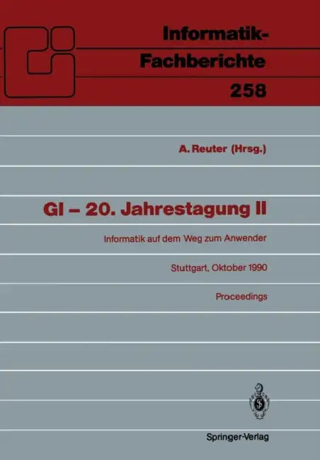 GI -- 20. Jahrestagung II: Informatik Auf Dem Weg Zum Anwender Stuttgart, 8.-12. Oktober 1990 Proceedings by Andreas Reuter