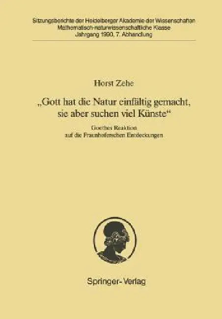 "Gott Hat Die Natur Einfältig Gemacht, Sie Aber Schon Viel Künste": Goethes Reaktion Auf Die Fraunhoferschen Entdeckungen by Horst Zehe