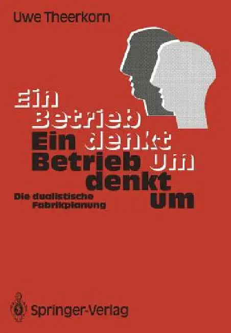 Ein Betrieb Denkt Um: Die Dualistische Fabrikplanung by Uwe Theerkorn