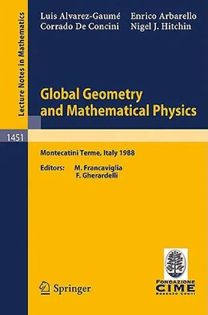 Global Geometry and Mathematical Physics: Lectures Given at the 2nd Session of the Centro Internazionale Matematico Estivo (C.I.M.E.) Held at Montecat by L. Alvarez-Gaume