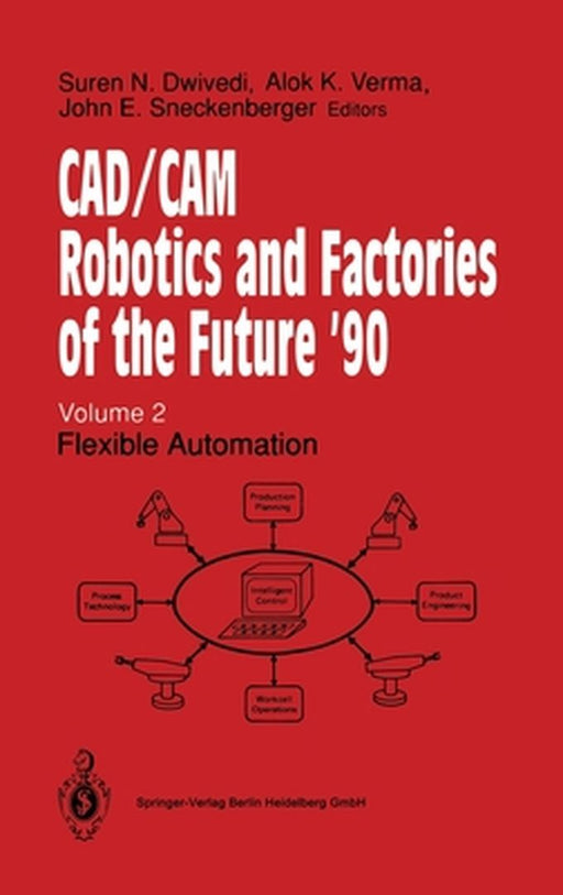 CAD/CAM Robotics and Factories of the Future '90: Volume 2: Flexible Automation by Suren N. Dwivedi