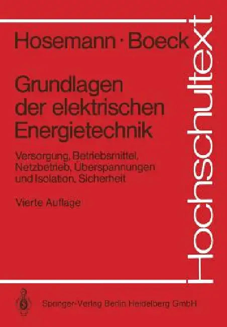 Grundlagen Der Elektrischen Energietechnik: Versorgung, Betriebsmittel, Netzbetrieb, Überspannungen Und Isolation, Sicherheit by Gerhard Hosemann, Wolfram Boeck