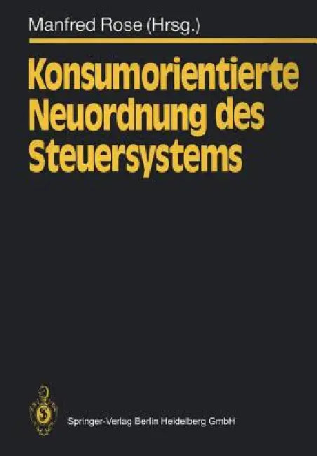 Konsumorientierte Neuordnung Des Steuersystems by Manfred Rose, P. Albrecht, N. Andel