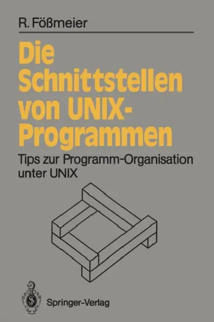 Die Schnittstellen Von Unix-Programmen: Tips Zur Programm-Organisation Unter UNIX by Reinhard Fößmeier